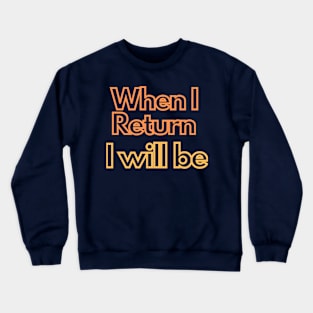 when i return i will be Crewneck Sweatshirt